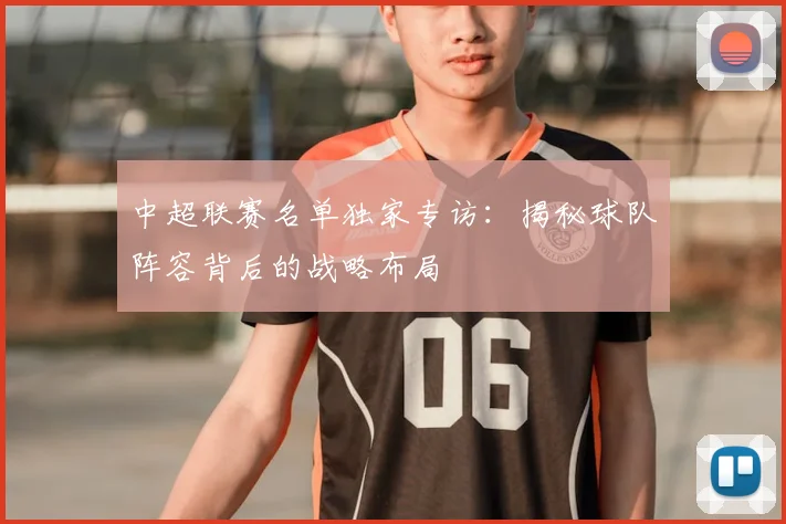 中超联赛名单独家专访：揭秘球队阵容背后的战略布局