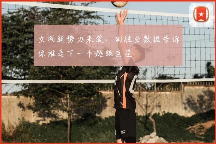 女网新势力来袭,制胜分数据告诉你谁是下一个超级巨星