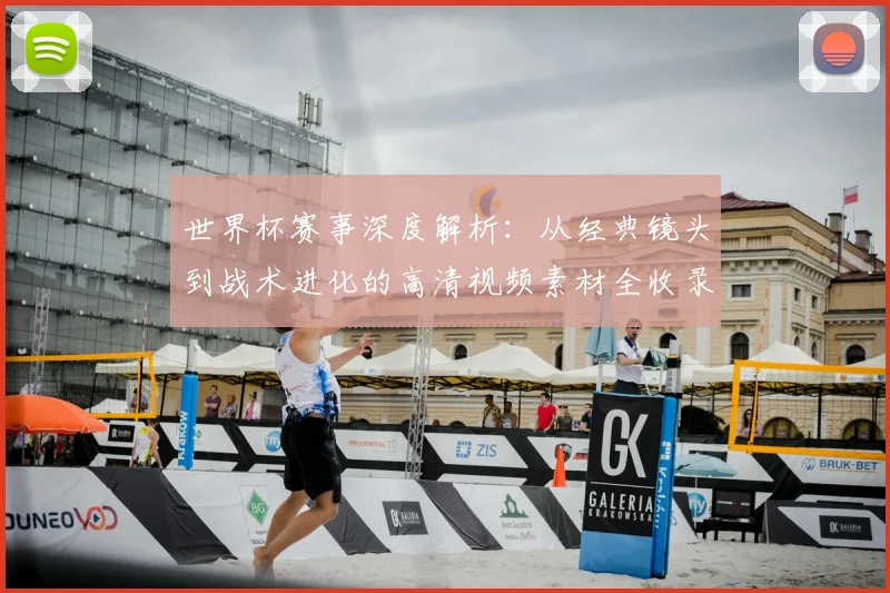 世界杯赛事深度解析:从经典镜头到战术进化的高清视频素材全收录